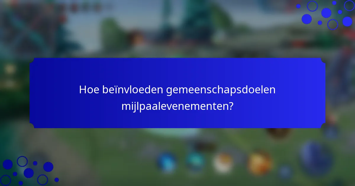 Hoe beïnvloeden gemeenschapsdoelen mijlpaalevenementen?