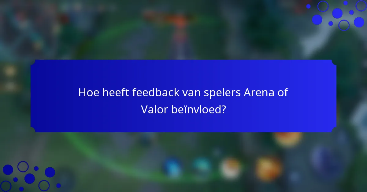 Hoe heeft feedback van spelers Arena of Valor beïnvloed?