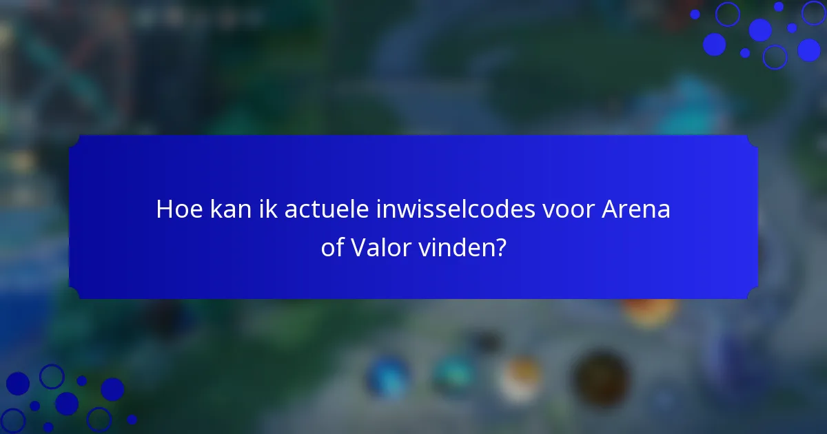 Hoe kan ik actuele inwisselcodes voor Arena of Valor vinden?
