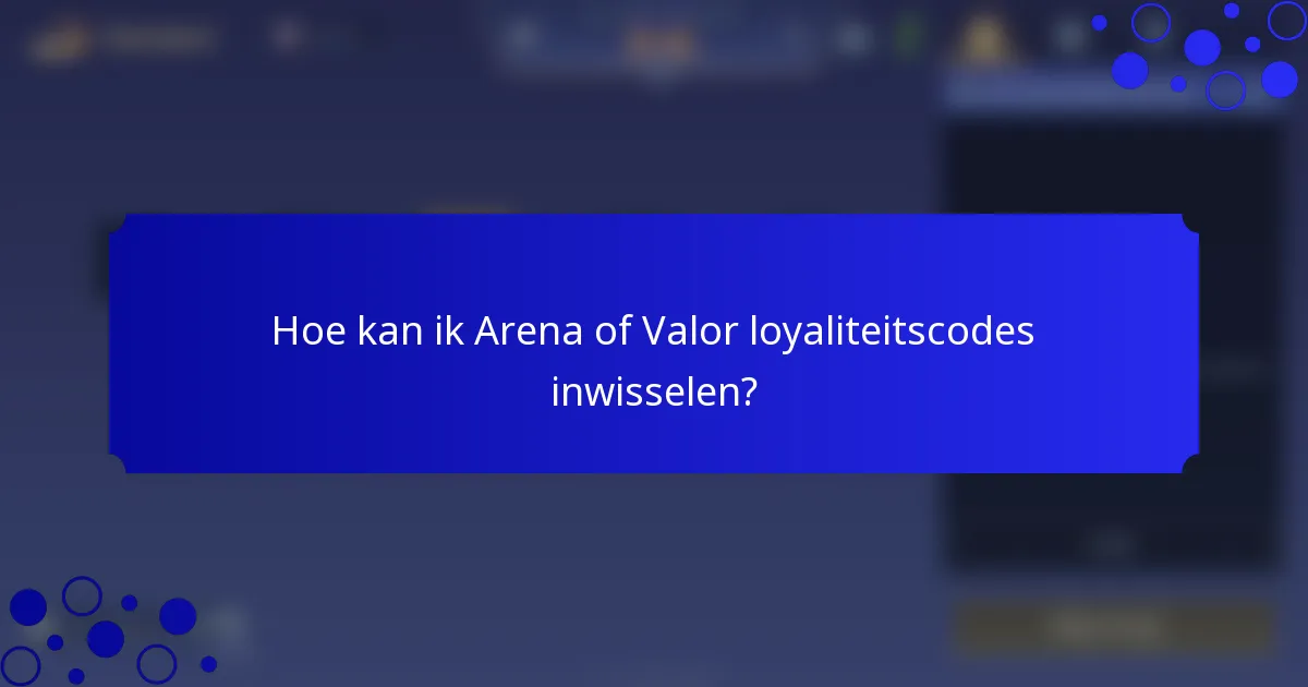 Hoe kan ik Arena of Valor loyaliteitscodes inwisselen?
