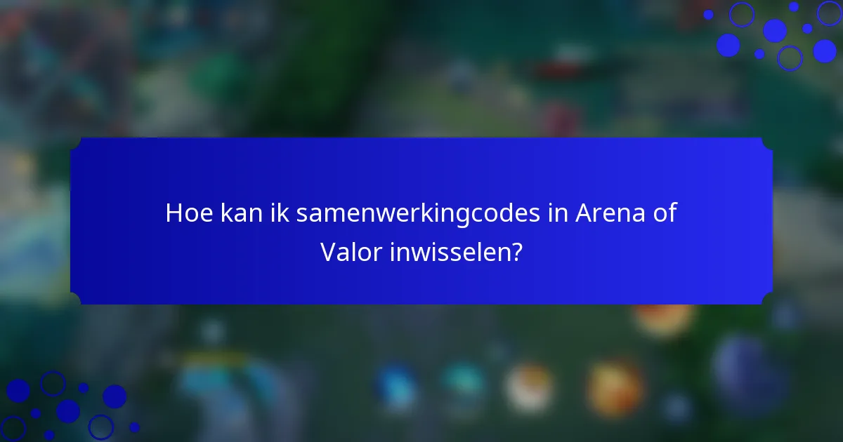 Hoe kan ik samenwerkingcodes in Arena of Valor inwisselen?