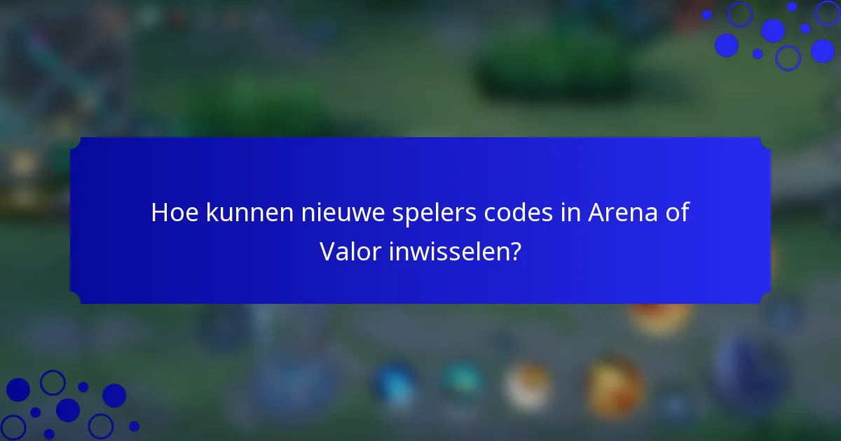 Hoe kunnen nieuwe spelers codes in Arena of Valor inwisselen?