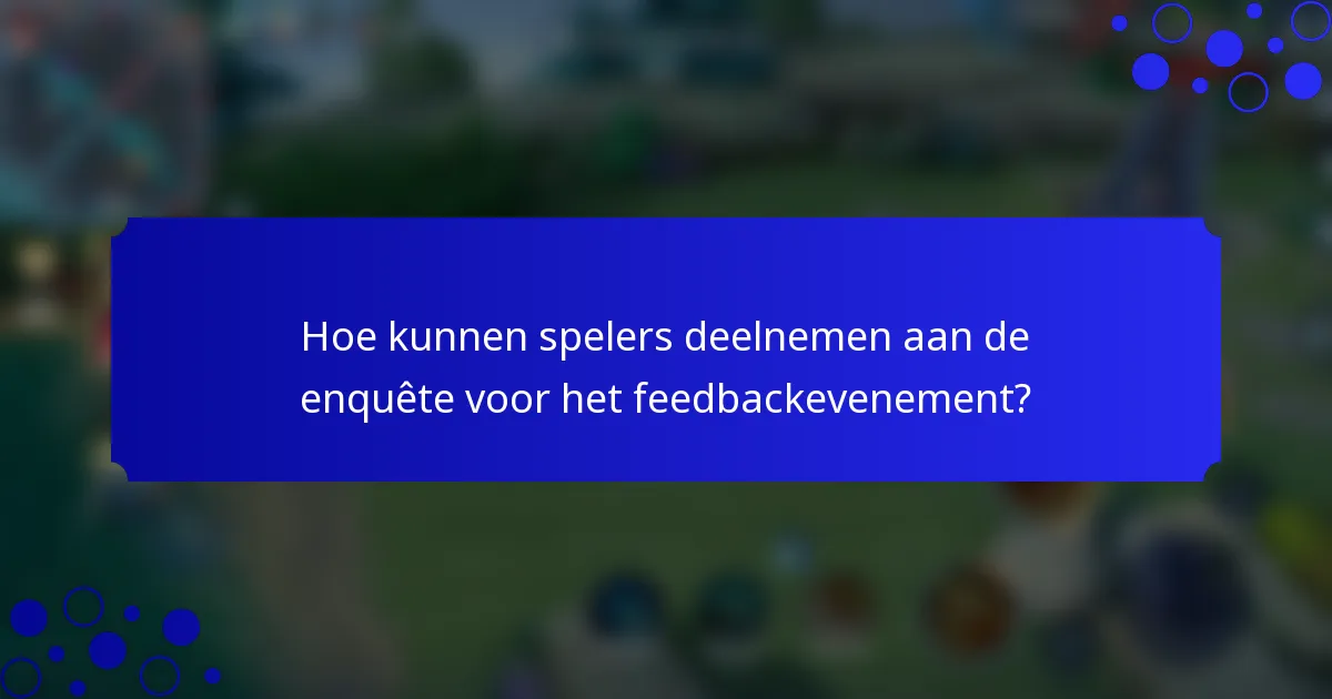 Hoe kunnen spelers deelnemen aan de enquête voor het feedbackevenement?