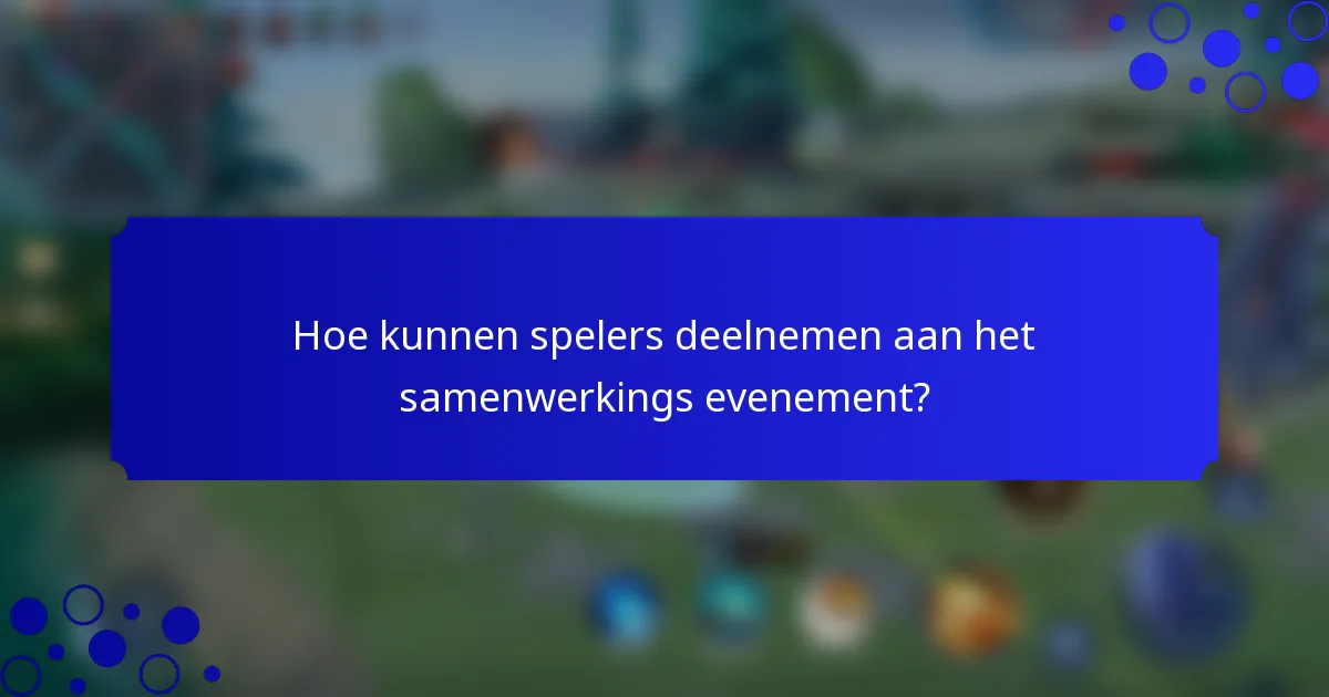 Hoe kunnen spelers deelnemen aan het samenwerkings evenement?