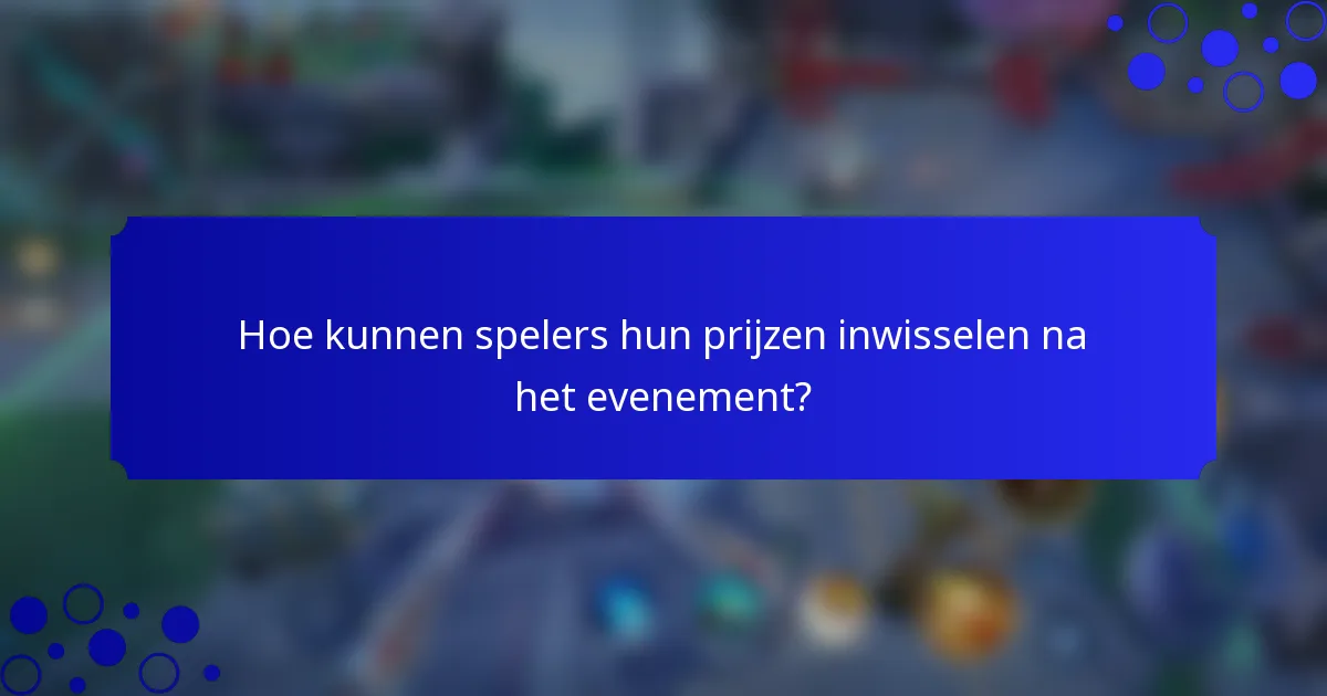 Hoe kunnen spelers hun prijzen inwisselen na het evenement?