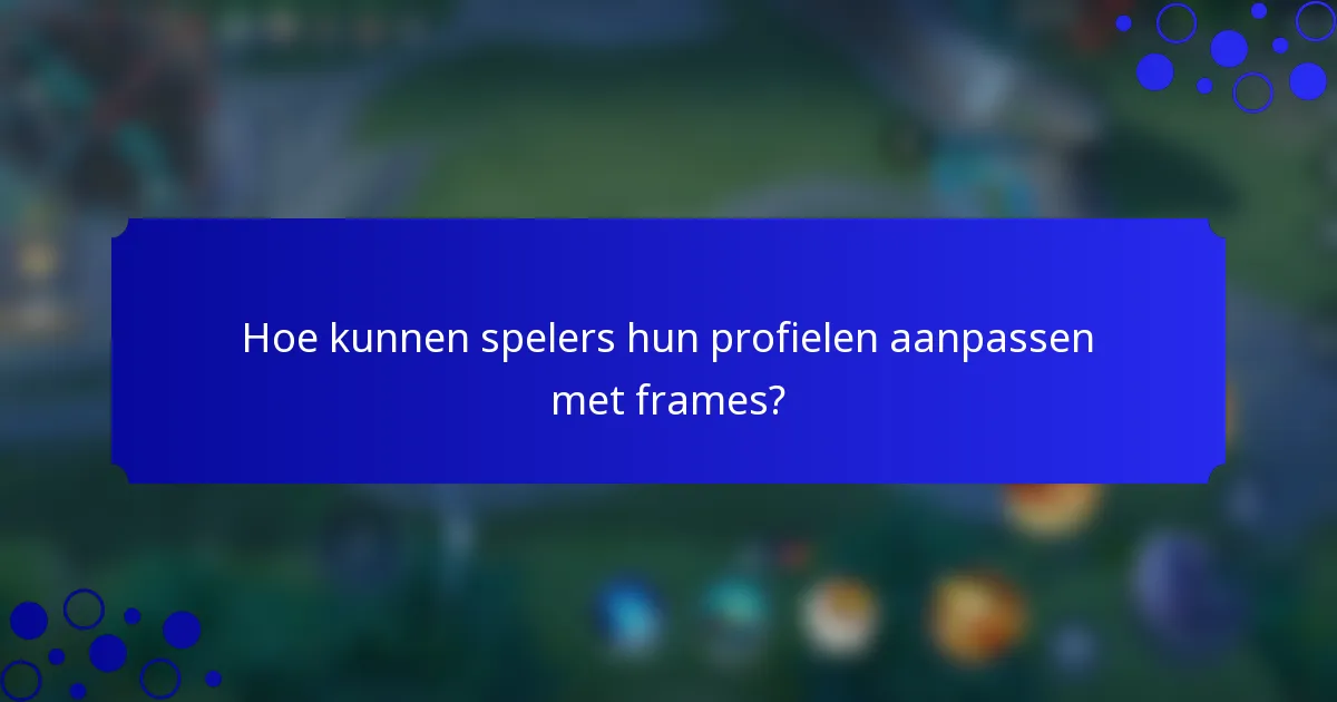 Hoe kunnen spelers hun profielen aanpassen met frames?
