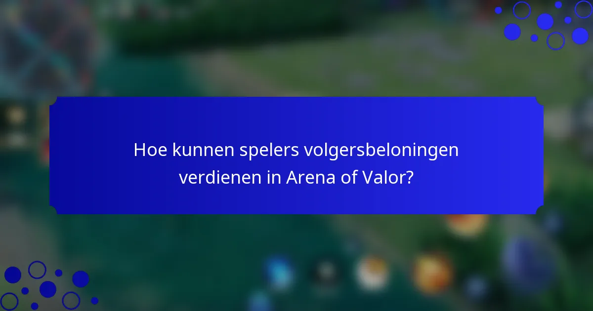Hoe kunnen spelers volgersbeloningen verdienen in Arena of Valor?