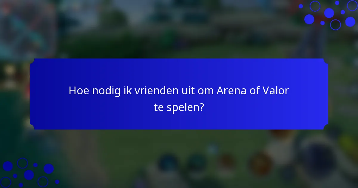 Hoe nodig ik vrienden uit om Arena of Valor te spelen?