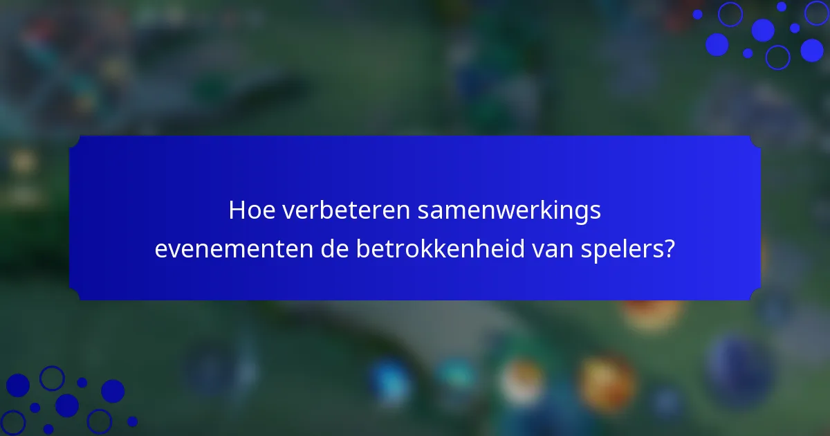 Hoe verbeteren samenwerkings evenementen de betrokkenheid van spelers?