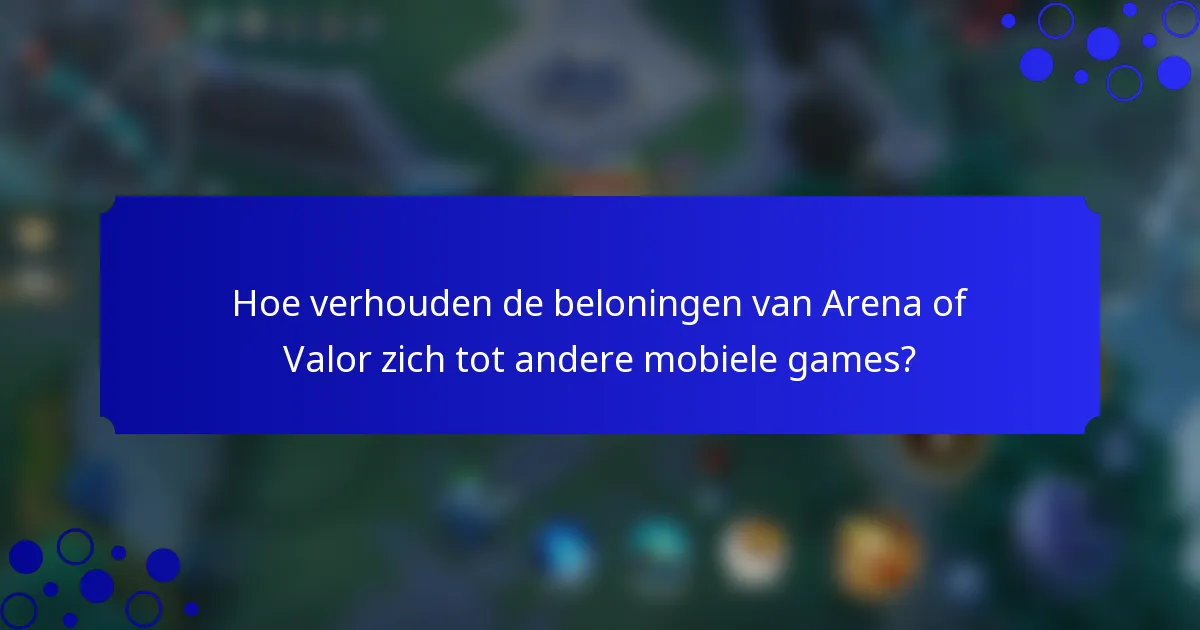 Hoe verhouden de beloningen van Arena of Valor zich tot andere mobiele games?