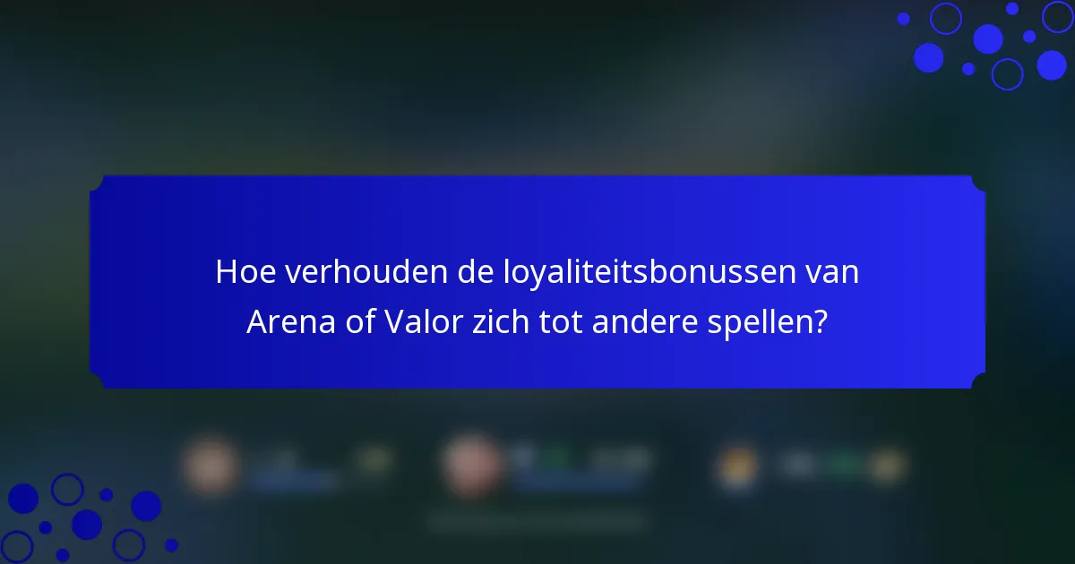 Hoe verhouden de loyaliteitsbonussen van Arena of Valor zich tot andere spellen?
