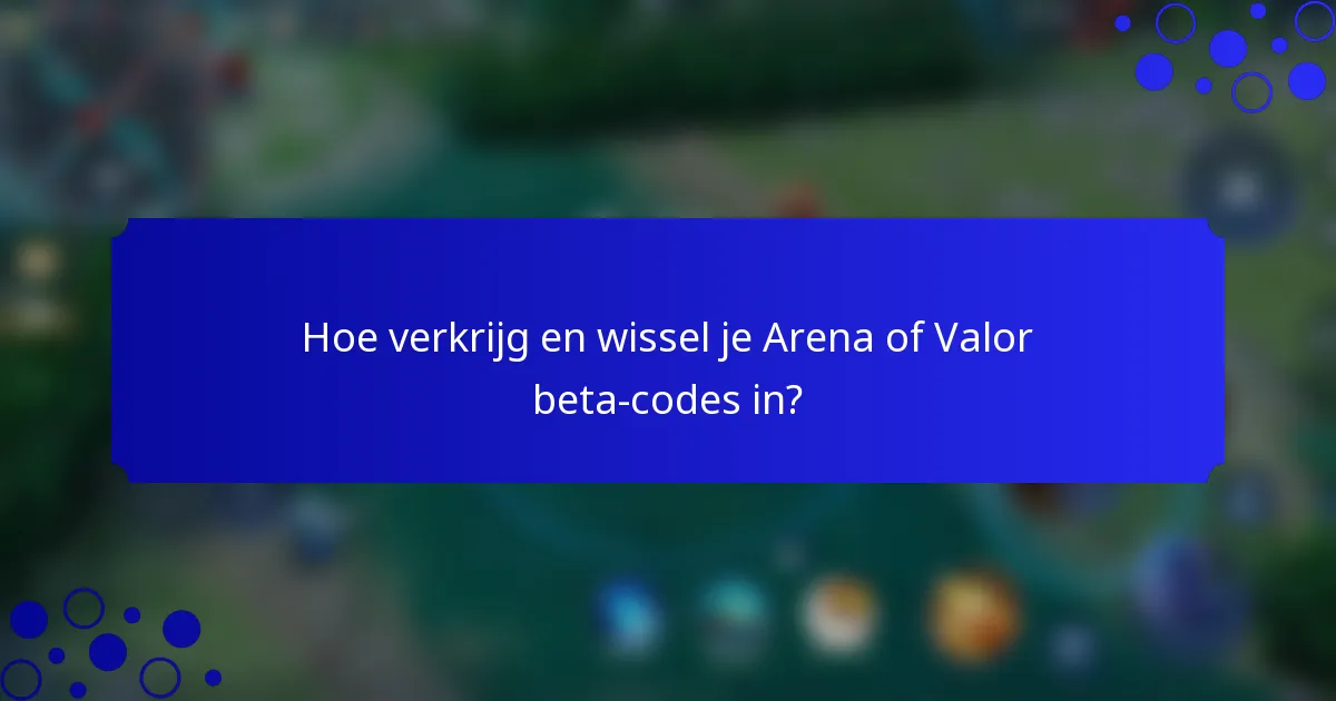 Hoe verkrijg en wissel je Arena of Valor beta-codes in?
