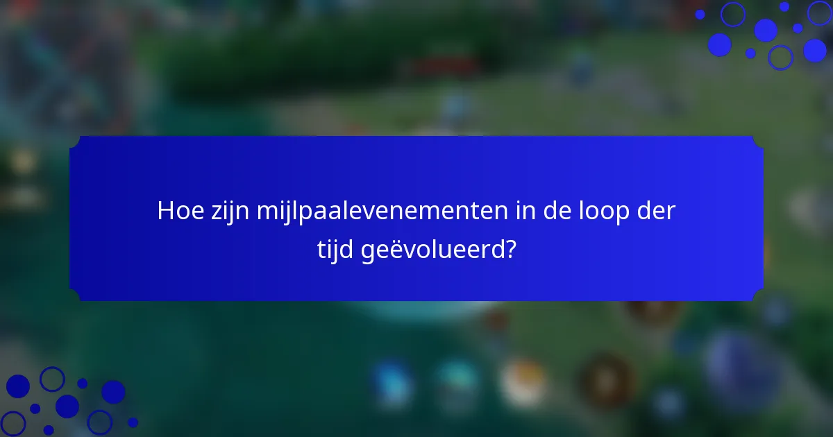 Hoe zijn mijlpaalevenementen in de loop der tijd geëvolueerd?