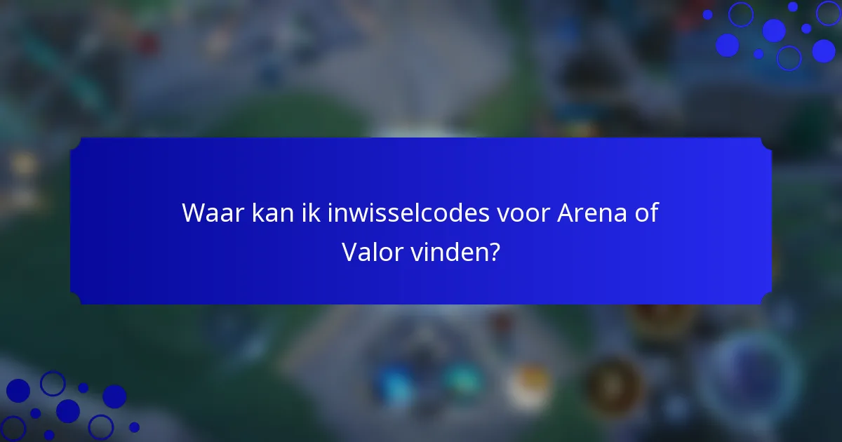 Waar kan ik inwisselcodes voor Arena of Valor vinden?