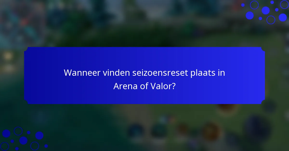 Wanneer vinden seizoensreset plaats in Arena of Valor?