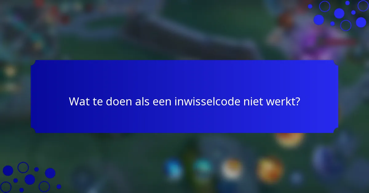 Wat te doen als een inwisselcode niet werkt?