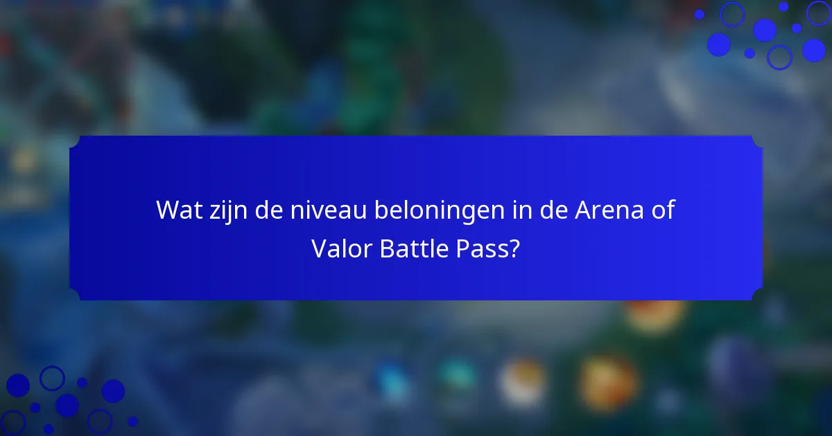 Wat zijn de niveau beloningen in de Arena of Valor Battle Pass?
