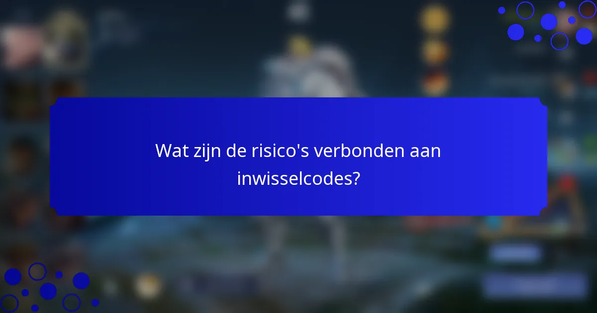 Wat zijn de risico's verbonden aan inwisselcodes?