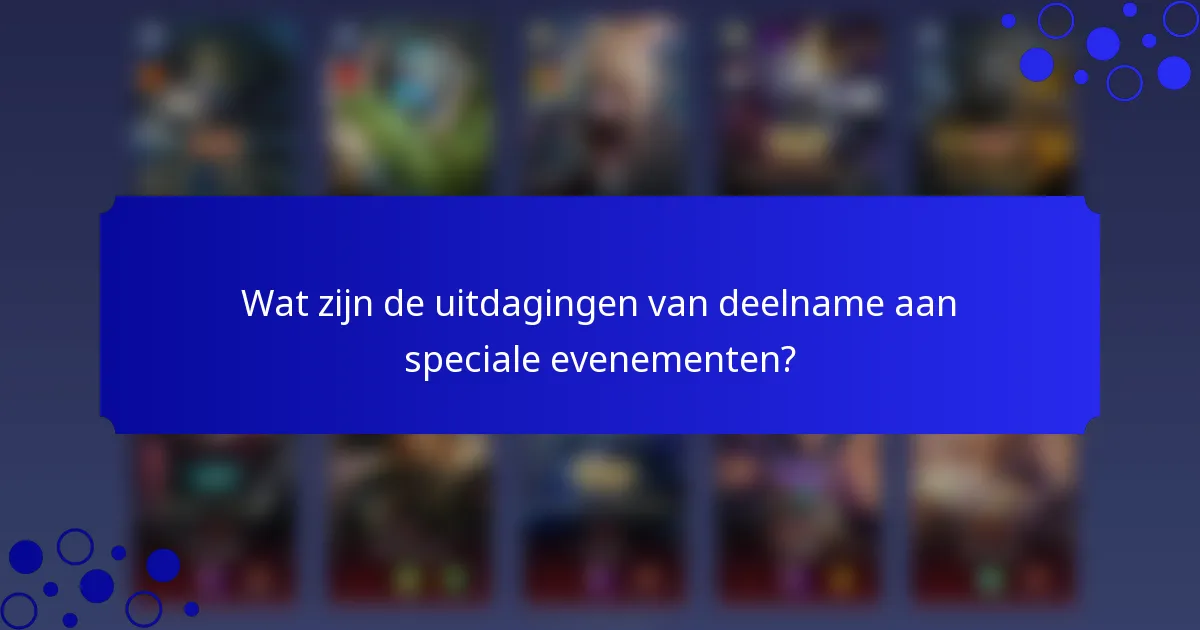 Wat zijn de uitdagingen van deelname aan speciale evenementen?