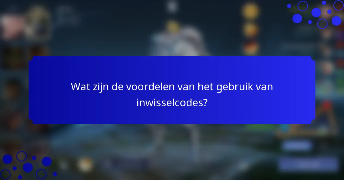 Wat zijn de voordelen van het gebruik van inwisselcodes?
