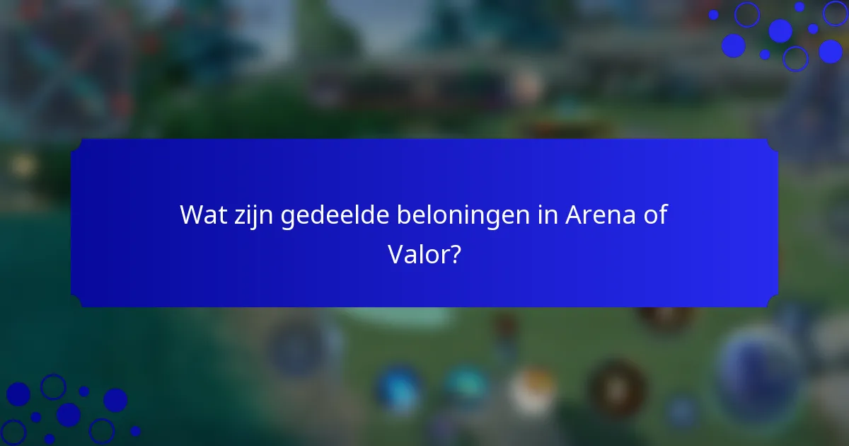 Wat zijn gedeelde beloningen in Arena of Valor?