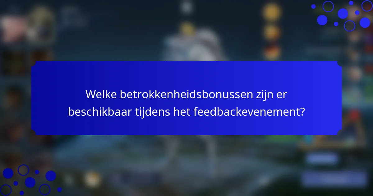 Welke betrokkenheidsbonussen zijn er beschikbaar tijdens het feedbackevenement?