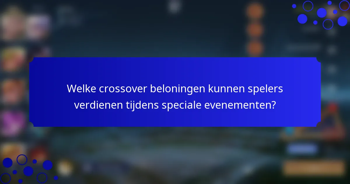 Welke crossover beloningen kunnen spelers verdienen tijdens speciale evenementen?