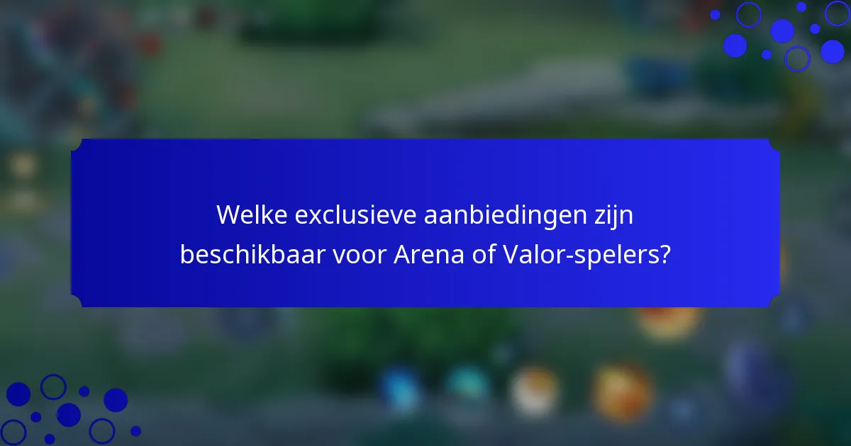 Welke exclusieve aanbiedingen zijn beschikbaar voor Arena of Valor-spelers?