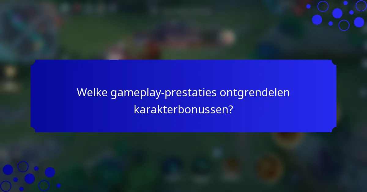 Welke gameplay-prestaties ontgrendelen karakterbonussen?