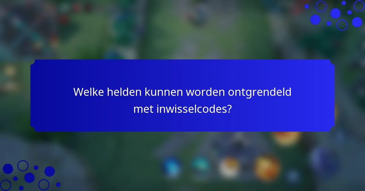 Welke helden kunnen worden ontgrendeld met inwisselcodes?