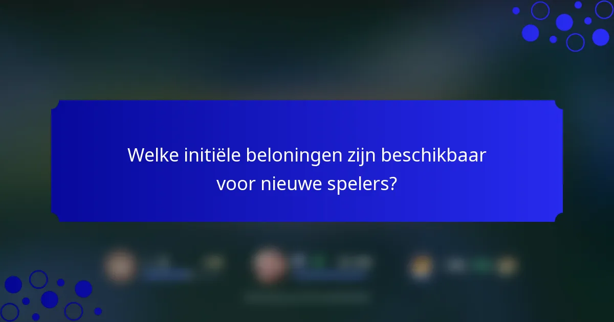 Welke initiële beloningen zijn beschikbaar voor nieuwe spelers?