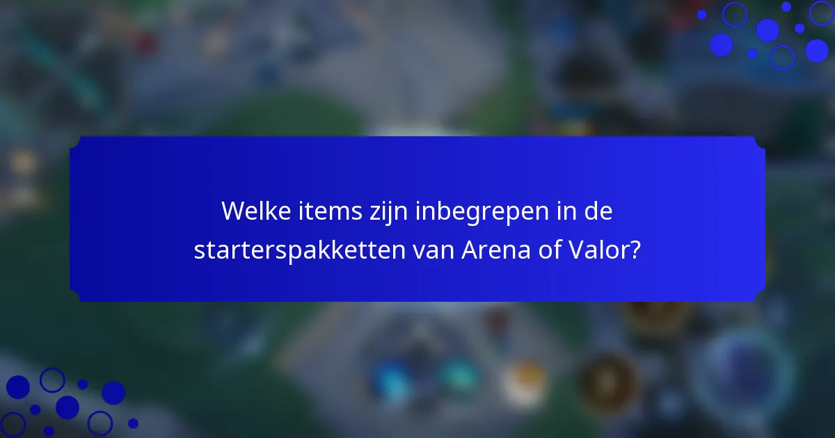Welke items zijn inbegrepen in de starterspakketten van Arena of Valor?