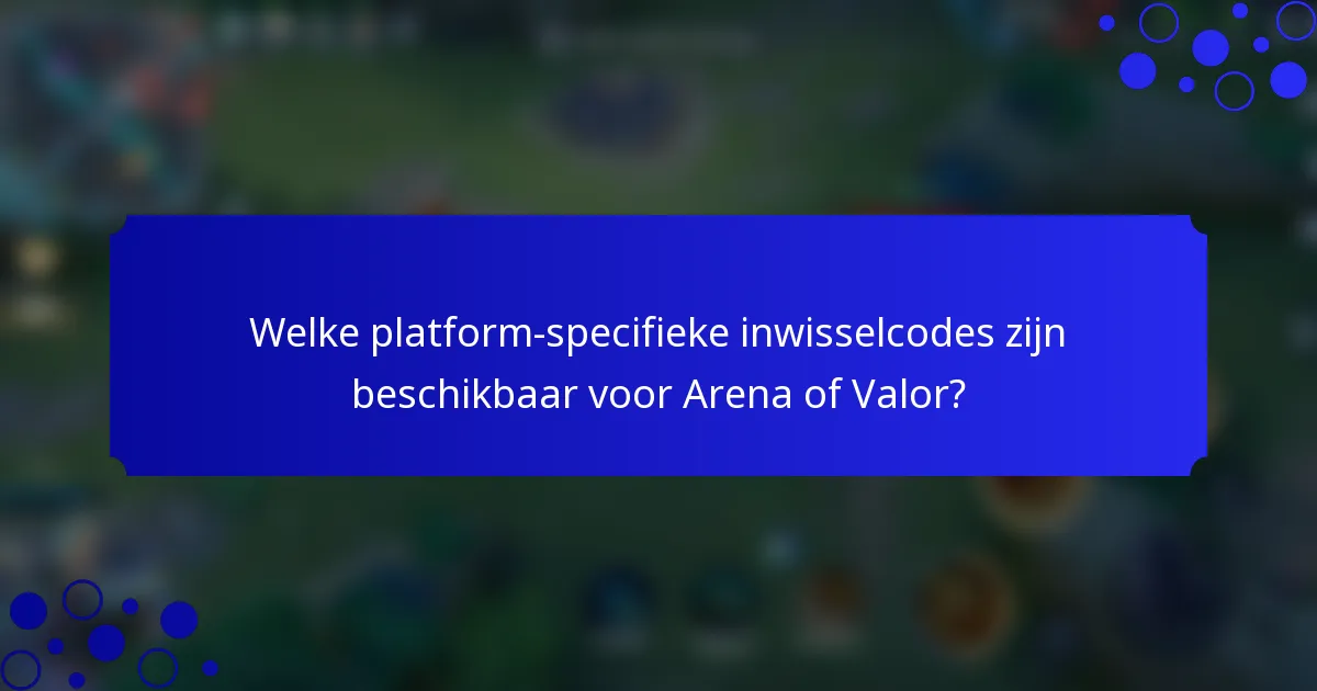 Welke platform-specifieke inwisselcodes zijn beschikbaar voor Arena of Valor?