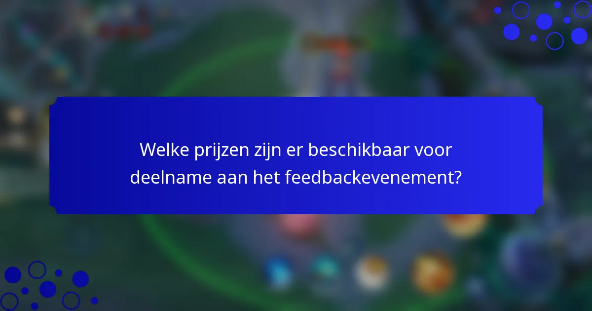 Welke prijzen zijn er beschikbaar voor deelname aan het feedbackevenement?