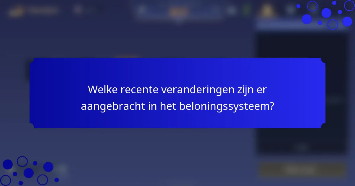Welke recente veranderingen zijn er aangebracht in het beloningssysteem?