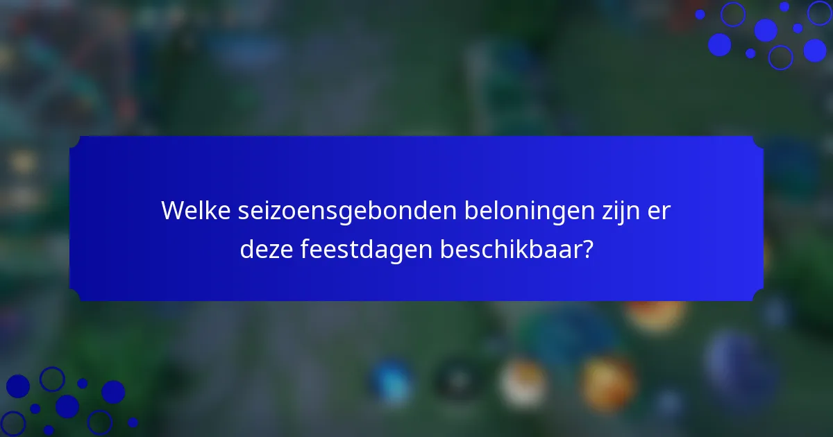 Welke seizoensgebonden beloningen zijn er deze feestdagen beschikbaar?