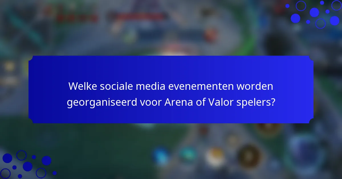 Welke sociale media evenementen worden georganiseerd voor Arena of Valor spelers?