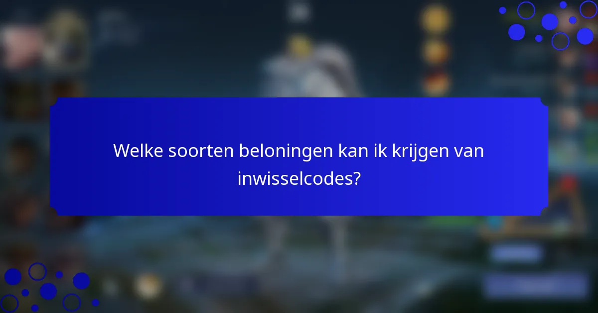 Welke soorten beloningen kan ik krijgen van inwisselcodes?