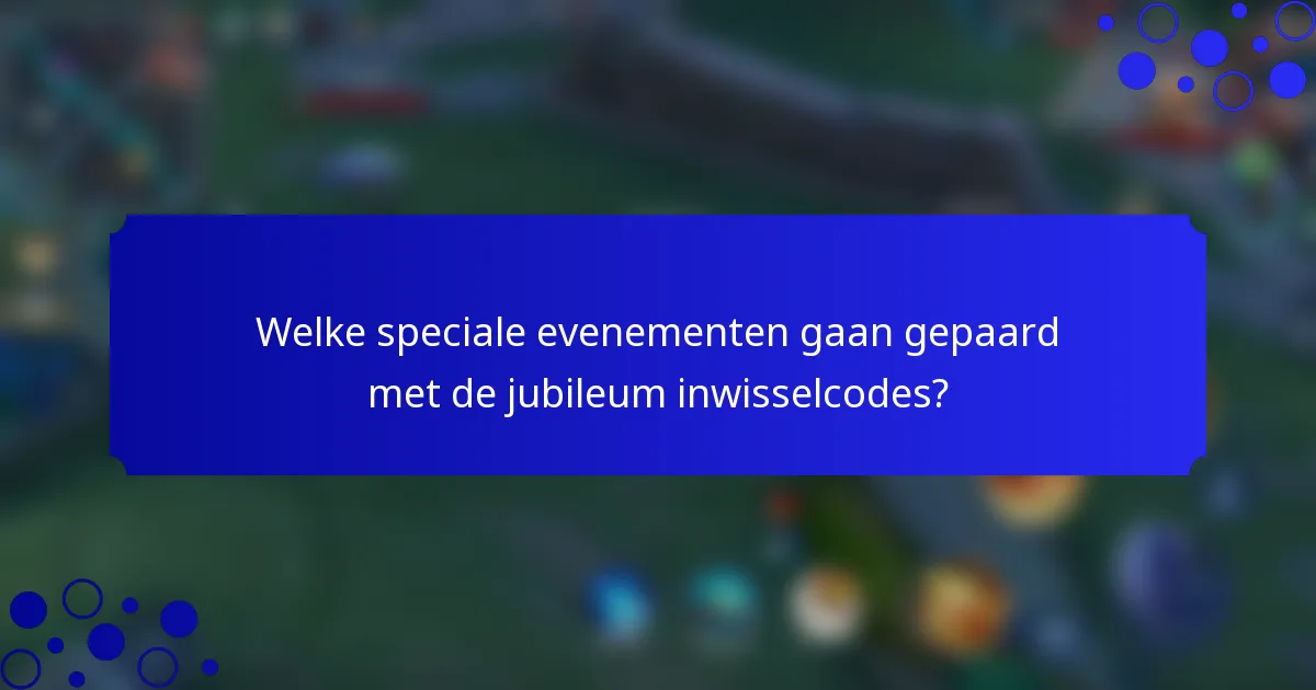 Welke speciale evenementen gaan gepaard met de jubileum inwisselcodes?