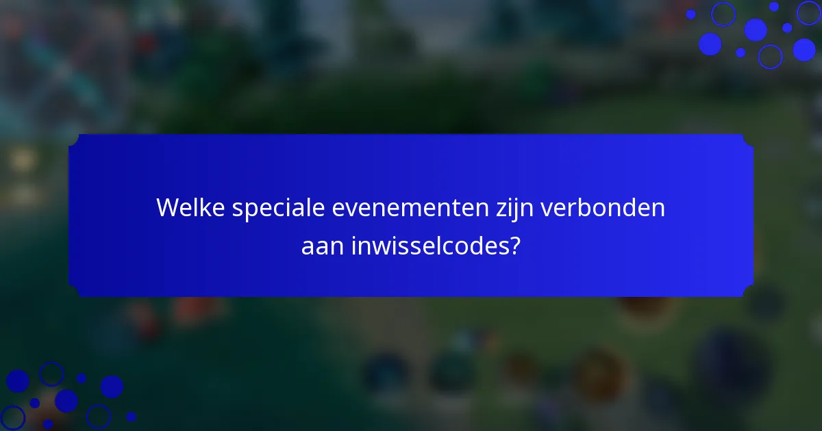 Welke speciale evenementen zijn verbonden aan inwisselcodes?