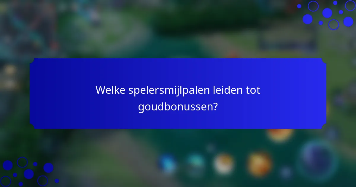 Welke spelersmijlpalen leiden tot goudbonussen?