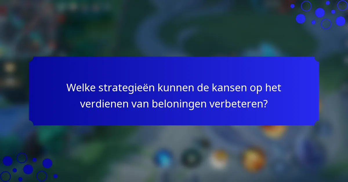 Welke strategieën kunnen de kansen op het verdienen van beloningen verbeteren?