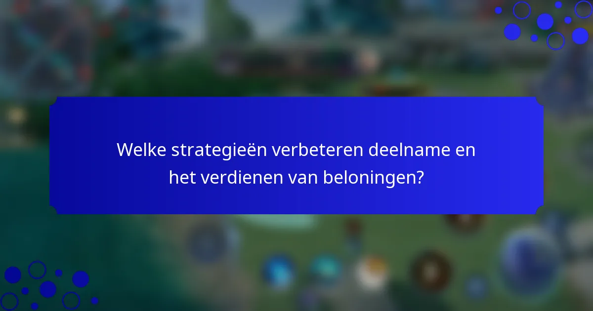 Welke strategieën verbeteren deelname en het verdienen van beloningen?