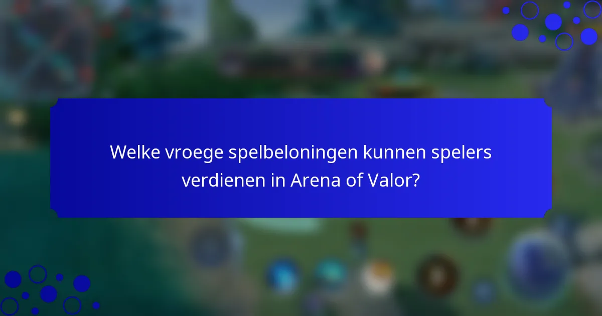 Welke vroege spelbeloningen kunnen spelers verdienen in Arena of Valor?