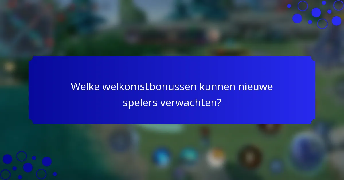 Welke welkomstbonussen kunnen nieuwe spelers verwachten?